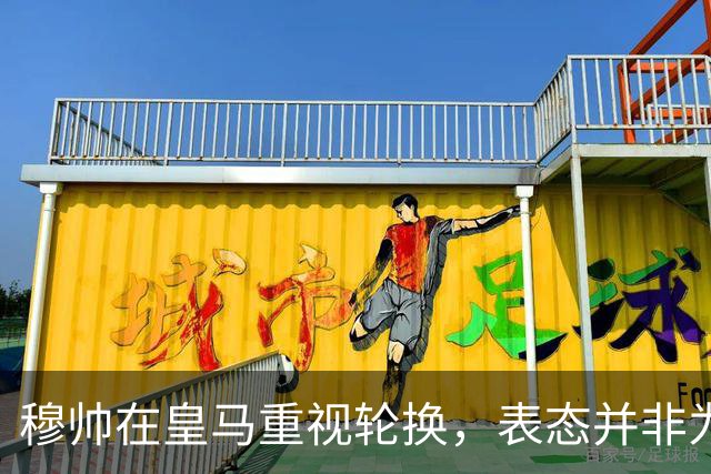 穆帅在皇马重视轮换，表态并非为对阵巴萨，雪藏主力